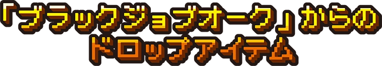 「ブラックジョブオーク」からのドロップアイテム